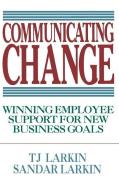 Communicating Change: Winning Employee Support for New Business Goals di T. J. Larkin, Sandar Larkin edito da McGraw-Hill Education - Europe
