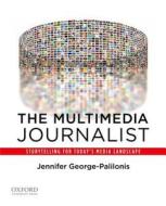 The Multimedia Journalist: Storytelling for Today's Media Landscape di Jennifer George-Palilonis edito da OXFORD UNIV PR