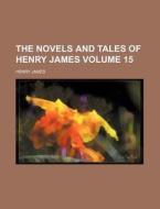 The Novels And Tales Of Henry James (v. 15) di Henry James edito da General Books Llc