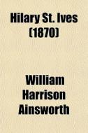 Hilary St. Ives (1870) di William Harrison Ainsworth edito da General Books Llc