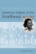 The Columbia Guide to American Indians of the Northeast di Kathleen Bragdon edito da COLUMBIA UNIV PR