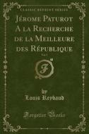 Jerome Paturot A La Recherche De La Meilleure Des Republique, Vol. 3 (classic Reprint) di Louis Reybaud edito da Forgotten Books