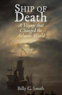 Ship of Death - A Voyage that Changed the Atlantic  World di Billy G. Smith edito da Yale University Press