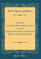 Goethe ALS Geschichtsphilosoph Und Die Geschichtsphilosophische Bewegung Seiner Zeit (Classic Reprint) di Emil Menke-Gluckert edito da Forgotten Books