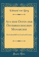 Aus Dem Osten Der Osterreichischen Monarchie: Ein Lebensbild Von Land Und Leuten (Classic Reprint) di Edmund Von Berg edito da Forgotten Books