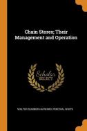 Chain Stores; Their Management And Operation di Walter Sumner Hayward, Percival White edito da Franklin Classics Trade Press