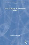 Social Change in a Material World di Theodore R. (University of Kentucky Schatzki edito da Taylor & Francis Ltd