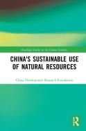 China's Sustainable Use Of Natural Resources di China Development Research Foundation edito da Taylor & Francis Ltd