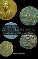 The Legend of Alexander the Great on Greek and Roman Coins di Karsten Dahmen edito da Routledge