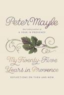 My Twenty-Five Years in Provence di Peter Mayle edito da Random House LCC US