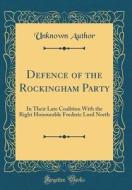 Defence of the Rockingham Party: In Their Late Coalition with the Right Honourable Frederic Lord North (Classic Reprint) di Unknown Author edito da Forgotten Books