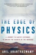 The Edge of Physics: A Journey to Earth's Extremes to Unlock the Secrets of the Universe di Anil Ananthaswamy edito da MARINER BOOKS