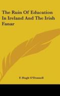 The Ruin Of Education In Ireland And The di F. HUGH O'DONNELL edito da Kessinger Publishing