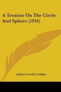 A Treatise on the Circle and Sphere (1916) di Julian Lowell Coolidge edito da Kessinger Publishing