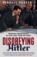 Disobeying Hitler di Randall Hansen edito da Faber & Faber