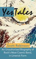 Yestales: An Unauthorized Biography of Rock's Most Cosmic Band, in Limerick Form di Scott Robinson edito da AUTHORHOUSE