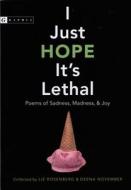 I Just Hope It's Lethal: Poems of Sadness, Madness, and Joy di Liz Rosenberg edito da GRAPHIA BOOKS