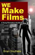 We Make Films: A Young Filmmakers Handbook di Brian L. Southers edito da B-South, Limited
