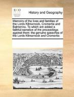 Memoirs Of The Lives And Families Of The Lords Kilmarnock, Cromertie And Balmerino. To Which Are Added A Faithful Narrative Of The Proceedings Against di Multiple Contributors edito da Gale Ecco, Print Editions