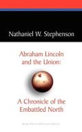 Abraham Lincoln and the Union di Nathaniel W. Stephenson edito da Borgo Press