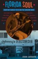 Florida Soul: From Ray Charles to Kc and the Sunshine Band di John Capouya edito da UNIV PR OF FLORIDA