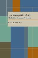 The Competitive City di Mark Schneider edito da University Of Pittsburgh Press
