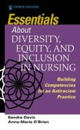 Essentials About Diversity, Equity, And Inclusion In Nursing di Sandra Davis, Anne Marie O'Brien edito da Springer Publishing Co Inc