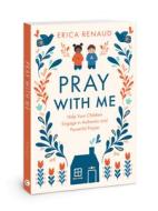 Pray with Me: Help Your Children Engage in Authentic and Powerful Prayer di Erica Renaud edito da DAVID C COOK