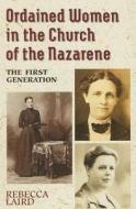 Ordained Women in the Church of the Nazarene: The First Generation di Rebecca Laird edito da Beacon Hill Press