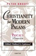 Christianity for Modern Pagans: PASCAL's Pensees Edited, Outlined, and Explained di Peter Kreeft edito da IGNATIUS PR
