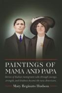 Paintings of Mama and Papa di Mary Reginato Hudson edito da BOOKBABY