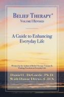 Belief Therapy Volume I, Revision I: A Guide to Enhancing Everyday Life di Dan L. Degoede edito da LIGHTNING SOURCE INC