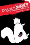 Your Love Is Murder Or The Case Of The Mangled Pie di Paul Hong edito da Tightrope Books