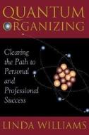 Quantum Organizing: Clearing the Path to Personal and Professional Success di Linda Williams edito da ACCELERATOR BOOKS