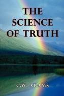 The Science of Truth di C. W. Adams edito da SACRED EARTH PUB
