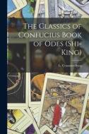 The Classics of Confucius Book of Odes (Shi-King) di L. Cranmer-Byng edito da LEGARE STREET PR