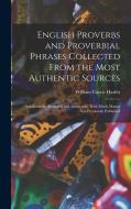 English Proverbs and Proverbial Phrases Collected From the Most Authentic Sources: Alphabetically Arranged and Annotated, With Much Matter Not Previou di William Carew Hazlitt edito da LEGARE STREET PR