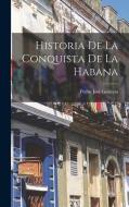 Historia de la Conquista de la Habana di Pedro José Guiteras edito da LEGARE STREET PR