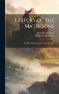History of the Mathesons: With Genealogies of the Various Families di Alexander Mackenzie, Alexander Macbain edito da LEGARE STREET PR