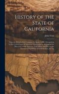 History of the State of California: From the Period of the Conquest by Spain, to Her Occupation by the United States of America: Containing an Account di John Frost edito da LEGARE STREET PR