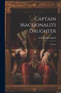 Captain Macdonald's Daughter di Archibald Campbell edito da LEGARE STREET PR