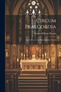 Circum Praecordia: The Collects of the Holy Catholic Church di Thomas William Parsons edito da LEGARE STREET PR