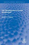 The Development Of Local Government di William Robson edito da Taylor & Francis Ltd