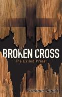BROKEN CROSS: THE EXILED PRIEST di GRAHAM BAUGH edito da LIGHTNING SOURCE UK LTD