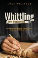 WHITTLING  FOR  BEGINNERS di Luke Williams edito da Luke Williams