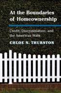 At the Boundaries of Homeownership di Chloe N. Thurston edito da Cambridge University Press