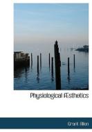 Physiological Aesthetics di Grant Allen edito da Bibliolife