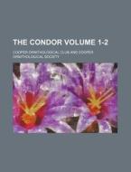 The Condor Volume 1-2 di Cooper Ornithological Club edito da Rarebooksclub.com