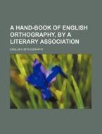 A Hand-Book of English Orthography, by a Literary Association di English Orthography edito da Rarebooksclub.com