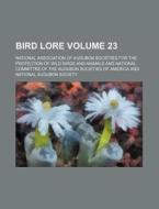 Bird Lore Volume 23 di National Association of Animals edito da Rarebooksclub.com
